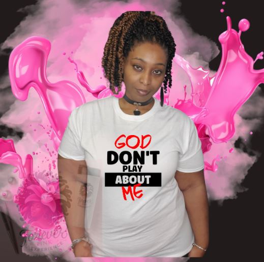God Don't Play About Me Shirt